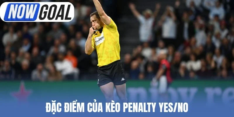 Đặc điểm của kèo Penalty Yes/No