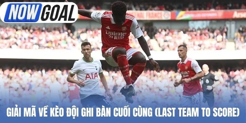 Giải mã về kèo đội ghi bàn cuối cùng (Last Team to Score)