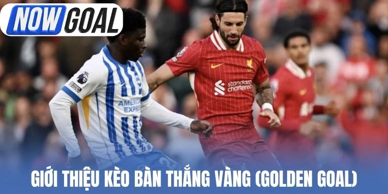 Giới thiệu kèo bàn thắng vàng (Golden Goal)