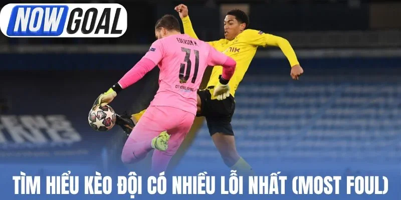 Tìm hiểu kèo đội có nhiều lỗi nhất (Most Fouls)