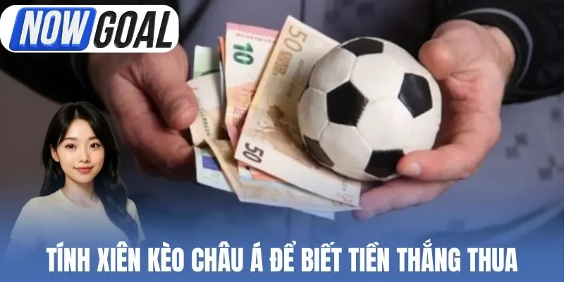 Tính xiên kèo châu Á để biết tiền thắng thua