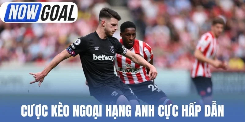 Đặt cược Ngoại hạng Anh để có nhiều trải nghiệm khó quên