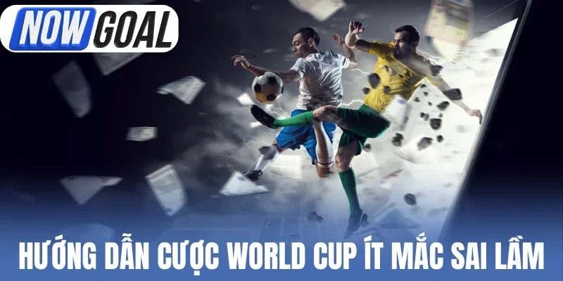 Hướng dẫn cược World Cup ít mắc sai lầm