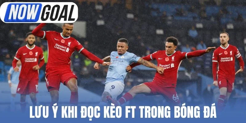 Lưu ý khi đọc kèo FT trong bóng đá