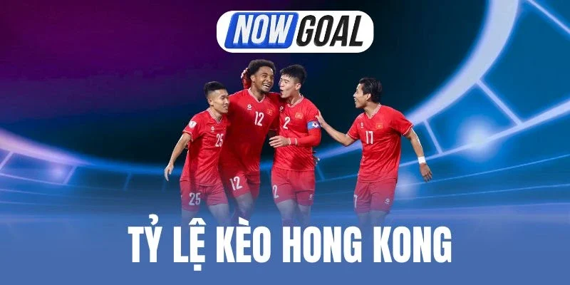 Tỷ Lệ Kèo Hong Kong - Phân Tích Kèo Dễ Hiểu Và Mẹo Cược Hay